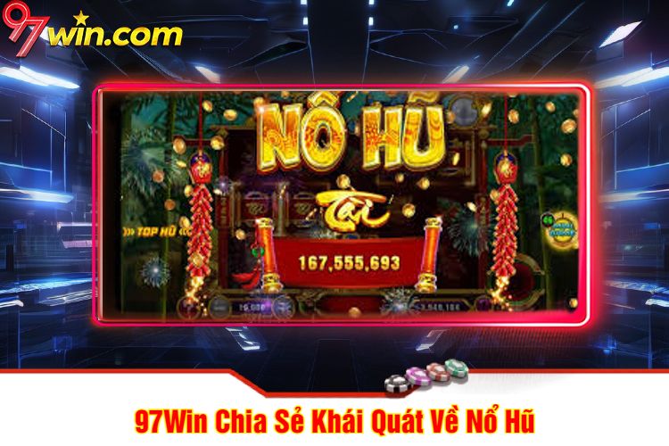 97Win Chia Sẻ Khái Quát Về Nổ Hũ 97win