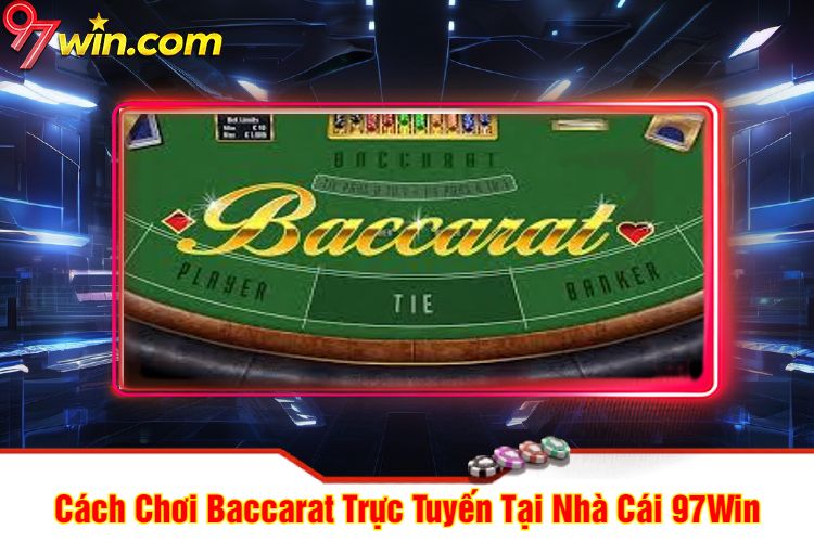 Cách Chơi Baccarat 97win Trực Tuyến Tại Nhà Cái 97Win