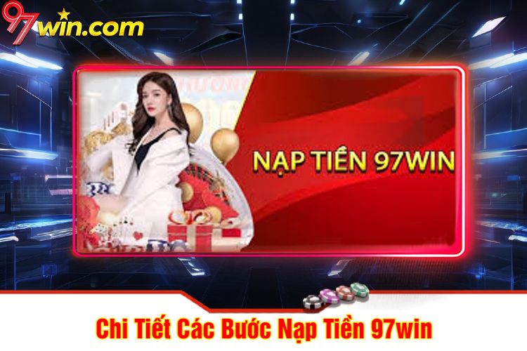 Chi Tiết Các Bước Nạp Tiền 97win