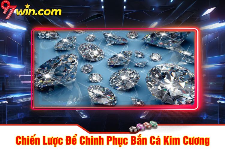 Chiến Lược Để Chinh Phục Bắn Cá Kim Cương