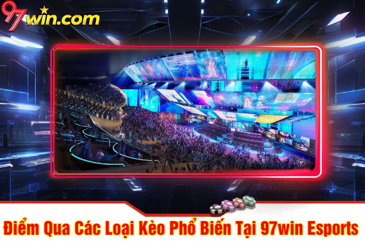 Điểm Qua Các Loại Kèo Phổ Biến Tại 97win Esports