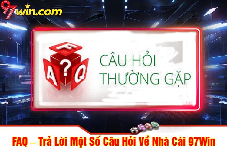 FAQ – Trả Lời Một Số Câu Hỏi Về Nhà Cái 97win