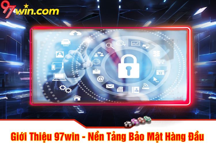 Giới Thiệu 97win - Nền Tảng Bảo Mật Hàng Đầu