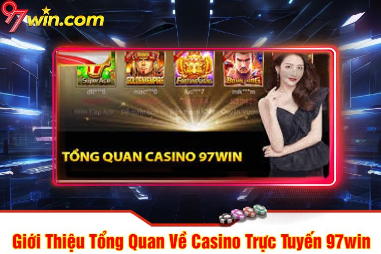 Giới Thiệu Tổng Quan Về Casino 97win Trực Tuyến