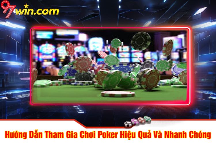 Hướng Dẫn Tham Gia Chơi Poker 97win Hiệu Quả Và Nhanh Chóng