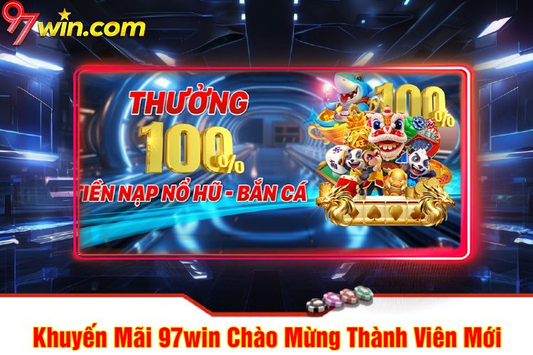 Khuyến Mãi 97win Chào Mừng Thành Viên Mới