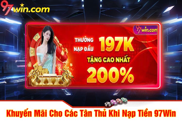 Khuyến Mãi Cho Các Tân Thủ Khi Nạp Tiền 97Win