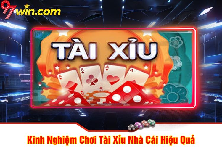 Kinh Nghiệm Chơi Tài Xỉu 97win Nhà Cái Hiệu Quả