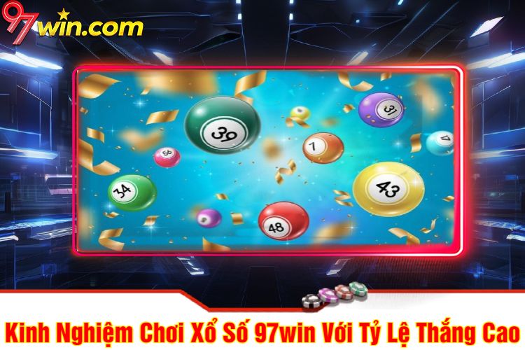 Kinh Nghiệm Chơi Xổ Số 97win Với Tỷ Lệ Thắng Cao