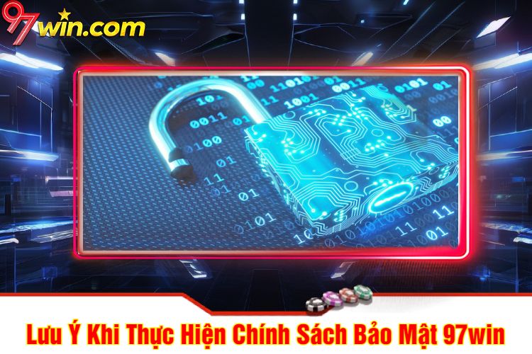 Lưu Ý Khi Thực Hiện Chính Sách Bảo Mật 97win