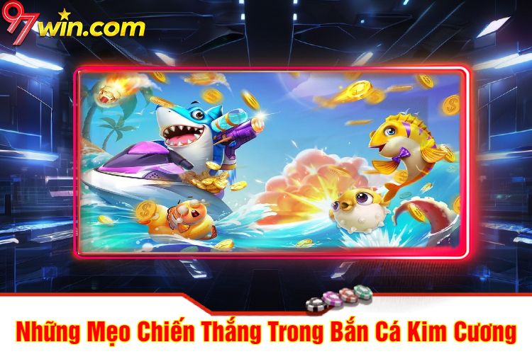 Những Mẹo Chiến Thắng Trong Bắn Cá Kim Cương