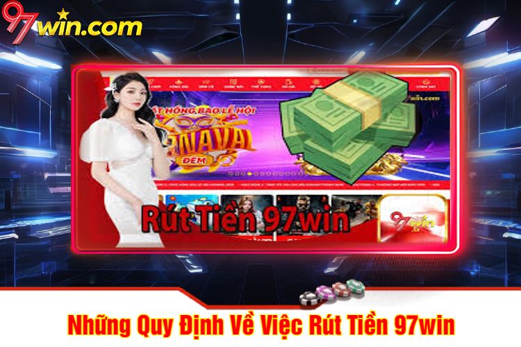 Những Quy Định Về Việc Rút Tiền 97win