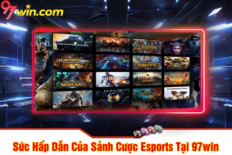 Sức Hấp Dẫn Của Sảnh Cược Esports 97win Tại 97win