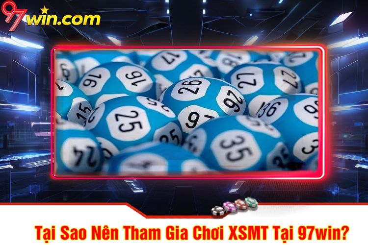 Tại Sao Nên Tham Gia Chơi XSMT Tại 97win