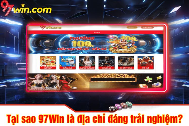 Tại sao 97win là địa chỉ đáng trải nghiệm?