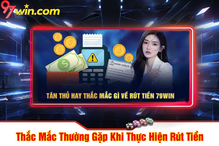 Thắc Mắc Thường Gặp Khi Thực Hiện Rút Tiền