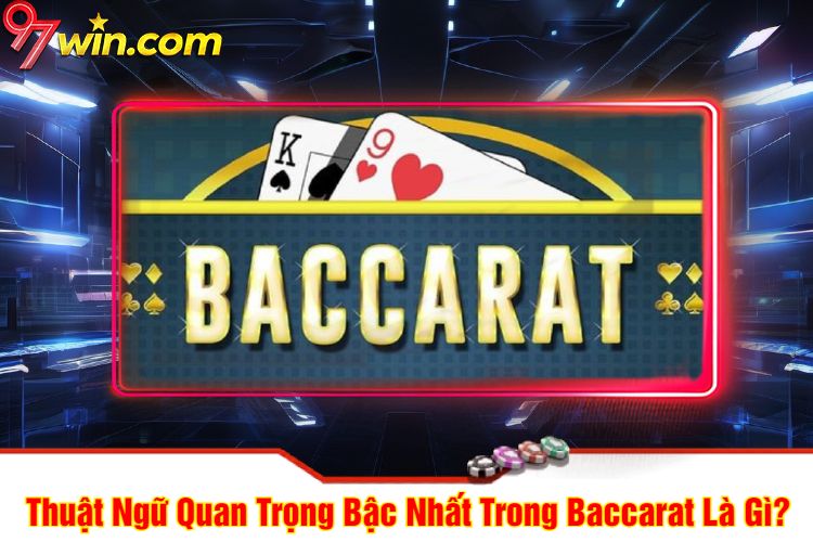 Thuật Ngữ Quan Trọng Bậc Nhất Trong Baccarat 97win Là Gì?