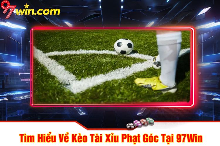 Tìm Hiểu Về Kèo Tài Xỉu Phạt Góc Tại 97Win