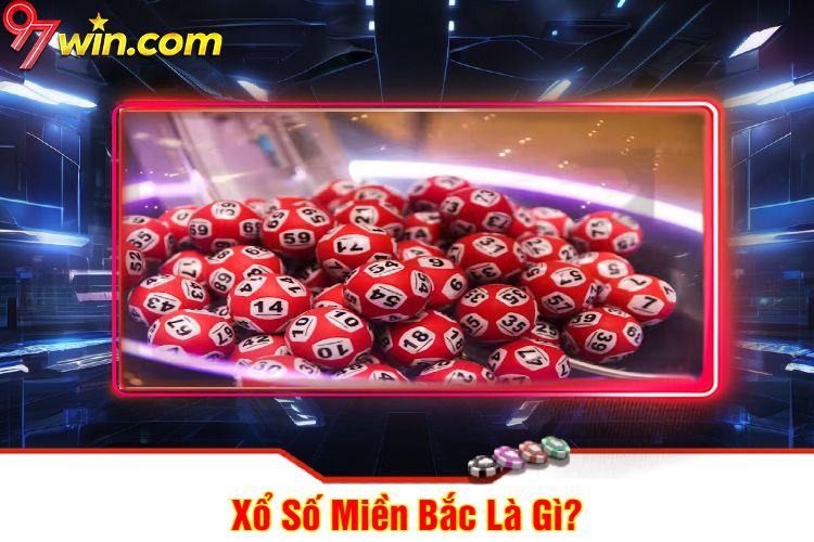 Xổ Số Miền Bắc Là Gì?